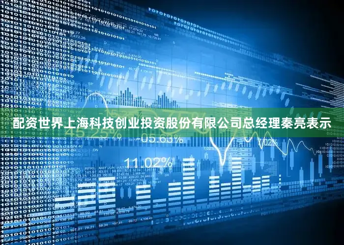 配资世界上海科技创业投资股份有限公司总经理秦亮表示